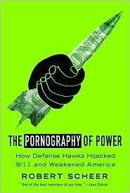 The Pornography of Power: How Defense Hawks Hijacked 9/11 andWeakened America by Robert Scheer