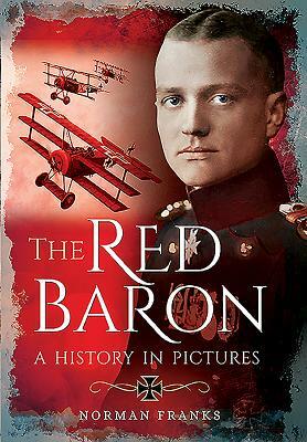 The Red Baron: A History in Pictures by Norman Franks