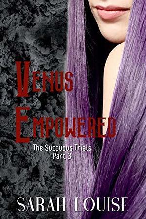 Venus Empowered: The Succubus Trials Serial Part 3 by Sarah Louise, Sarah Louise