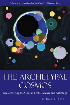The Archetypal Cosmos: Rediscovering the Gods in Myth, Science and Astrology by Keiron Le Grice