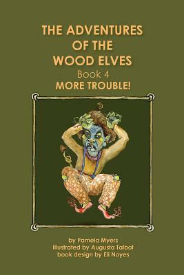 The Adventures of the Wood Elves: 4: Book 4: More Trouble by Augusta Talbot, Pamela Myers