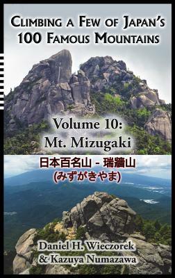 Climbing a Few of Japan's 100 Famous Mountains - Volume 10: Mt. Mizugaki by Daniel H. Wieczorek