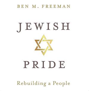 Jewish Pride: Rebuilding a People by Ben M. Freeman