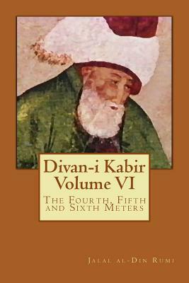 Divan-i Kabir, Volume VI: The Fourth, Fifth and Sixth Meters by Rumi