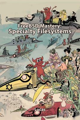 FreeBSD Mastery: Specialty Filesystems by Michael W. Lucas