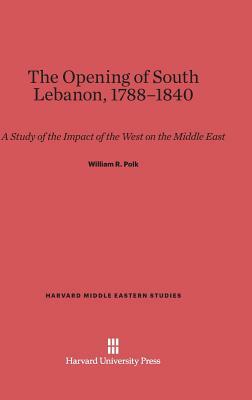 The Opening of South Lebanon, 1788-1840 by William R. Polk