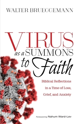 Virus as a Summons to Faith: Biblical Reflections in a Time of Loss, Grief, and Uncertainty by Walter Brueggemann, Nahum Ward-Lev