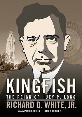 Kingfish: The Reign of Huey P. Long by Richard D. White Jr