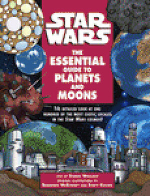 Star Wars:The Essential Guide to Planets and Moons by Scott Kolins, Daniel Wallace