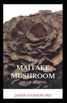 Shiitake Mushroom Complete Grow Guide: The Complete Grow Guide On Shiitake Mushroom by Jason Hanson