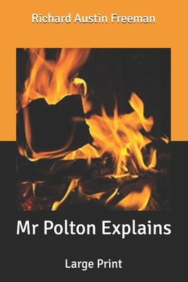 Mr Polton Explains: Large Print by Richard Austin Freeman