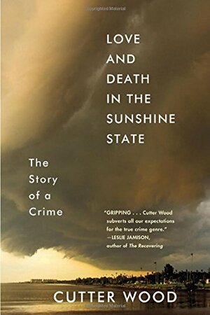 Love and Death in the Sunshine State: The Story of a Crime by Cutter Wood