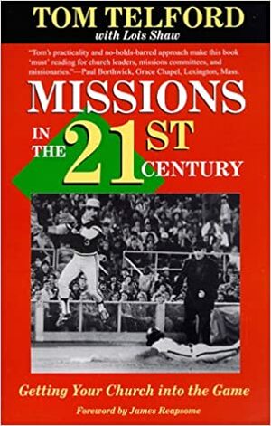 Missions in the Twenty-First Century: Getting Your Church into the Game by Lois Shaw, Tom Telford