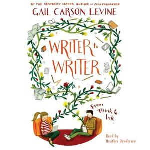 Writer to Writer: From Think to Ink by Gail Carson Levine