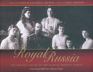Royal Russia: The Private Albums of the Russian Imperial Family by Carol Townend, Prince Michael of Kent