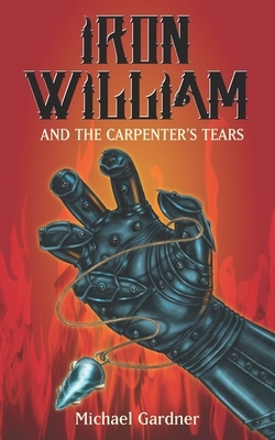 Iron William and the Carpenter's Tears by Michael Gardner