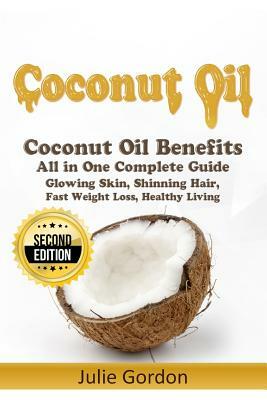 Coconut Oil: Successful Guide to Coconut Oil Benefits, Cures, Uses, and Remedies by Julie Gordon