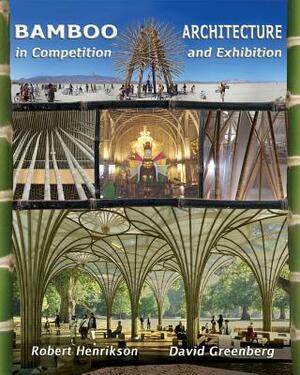 Bamboo Architecture: In Competition and Exhibition by Robert Henrikson, David Greenberg