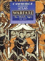 The Cambridge Illustrated Atlas of Warfare: The Middle Ages, 768 1487 by Nicholas Hooper, Matthew Bennett