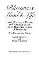 Bluegrass Land &amp; Life: Land Character, Plants, and Animals of the Inner Bluegrass Region of Kentucky, Past, Present, and Future by Roger W. Barbour, Mary E. Wharton