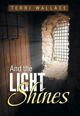 And the Light Shines by Terri Wallace