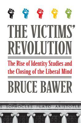 The Victims' Revolution: The Rise of Identity Studies and the Closing of the Liberal Mind by Bruce Bawer