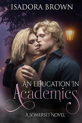 An Education in Academics: A Somerset Novel by Isadora Brown