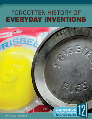 Forgotten History of Everyday Inventions by Patricia Hutchison