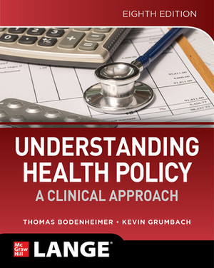 Understanding Health Policy: A Clinical Approach, Eighth Edition by Kevin Grumbach, Thomas S. Bodenheimer
