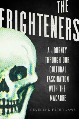 The Frighteners: A Journey Through Our Cultural Fascination with the Macabre by Peter Laws