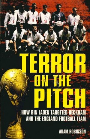 Terror on the Pitch: How Bin Laden Targeted Beckham and the England Football Team by Adam Robinson