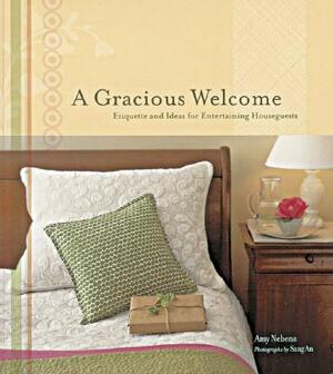 A Gracious Welcome: Etiquette and Ideas for Entertaining Houseguests by Amy Nebens