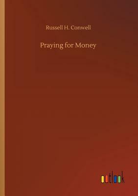 Praying for Money by Russell H. Conwell