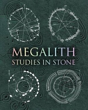 Megalith: Studies in Stone by John Martineau, Alexander Thom, Robin Health, Evelyn Francis, Hugh Newman, Chris Mansell, Gerald Ponting, Howard Crowhurst, Gordon Strong