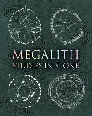 Megalith: Studies in Stone by John Martineau, Alexander Thom, Robin Health, Evelyn Francis, Hugh Newman, Chris Mansell, Gerald Ponting, Howard Crowhurst, Gordon Strong