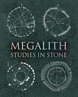 Megalith: Studies in Stone by Hugh Newman, Chris Mansell, John Martineau, Howard Crowhurst, Robin Health, Alexander Thom, Gordon Strong, Gerald Ponting, Evelyn Francis