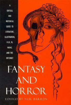 Fantasy and Horror: A Critical and Historical Guide to Literature, Illustration, Film, TV, Radio, and the Internet by Neil Barron, David G. Hartwell