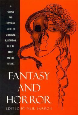 Fantasy and Horror: A Critical and Historical Guide to Literature, Illustration, Film, TV, Radio, and the Internet by David G. Hartwell, Neil Barron