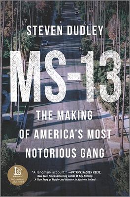 MS-13: The Making of America's Most Notorious Gang by Steven Dudley