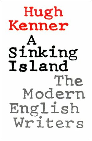 A Sinking Island: The Modern English Writers by Hugh Kenner