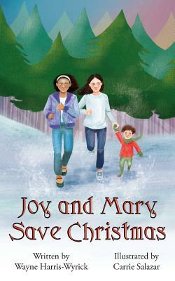 Joy and Mary Save Christmas by Wayne Harris-Wyrick
