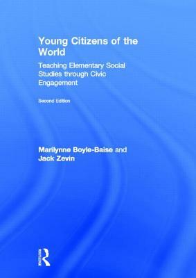 Young Citizens of the World: Teaching Elementary Social Studies through Civic Engagement by Jack Zevin, Marilynne Boyle-Baise