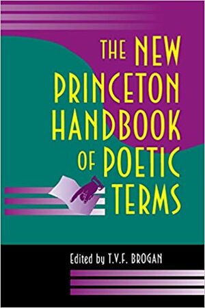 The New Princeton Handbook of Poetic Terms by T.V.F. Brogan