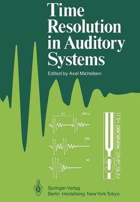 Time Resolution in Auditory Systems: Proceedings of the 11th Danavox Symposium on Hearing Gamle Avernæs, Denmark, August 28-31, 1984 by 