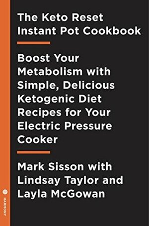 The Keto Reset Instant Pot Cookbook: Reboot Your Metabolism with Simple, Delicious Ketogenic Diet Recipes for Your Electric Pressure Cooker by Mark Sisson, Lindsay Taylor