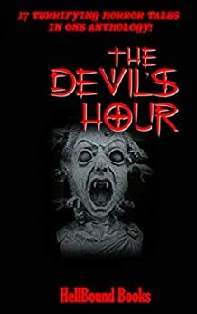 The Devil's Hour: 17 Terrifying Horror Tales in one Anthology! by Ken McGrath, Richard Raven, Brandon Cracraft, Marc Rissman, Lex Jones, Thomas Gunther, Pamela Scott, Nick Manzolillo, M. Nib, Tim Decker