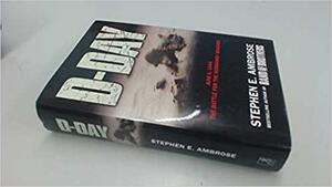 D-Day: June 6, 1944: The Climatic Battle of World War II by Stephen E. Ambrose