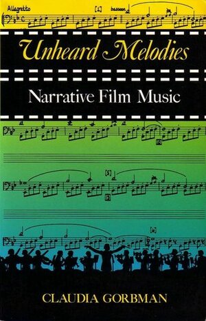 Unheard Melodies: Narrative Film Music by Claudia Gorbman