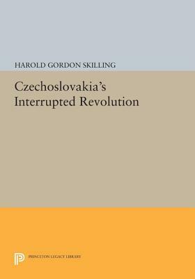 Czechoslovakia's Interrupted Revolution by Harold Gordon Skilling