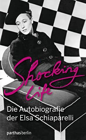 Shocking Life - Die Autobiografie der Elsa Schiaparelli by Elsa Schiaparelli